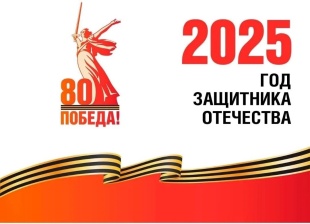 2025 - Год защитника Отечества и 80-летия Победы в Великой Отечественной войне 1941-1945 годов..